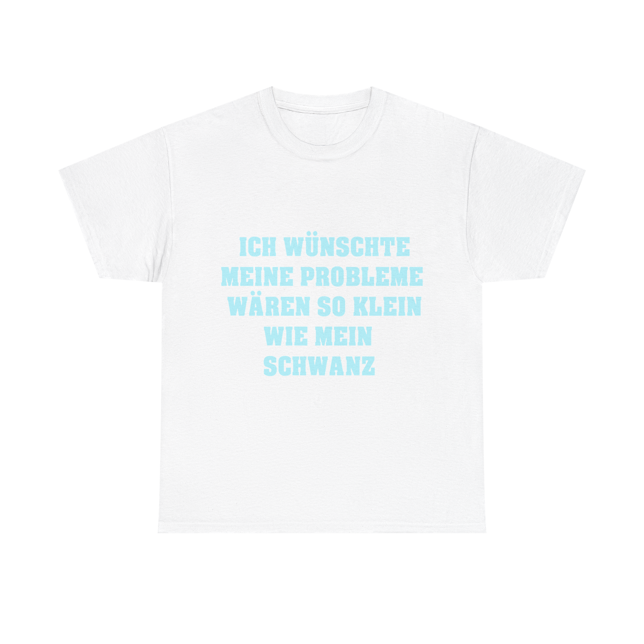 Ich wünschte meine Probleme wären so klein wie mein Schwanz - T-Shirt