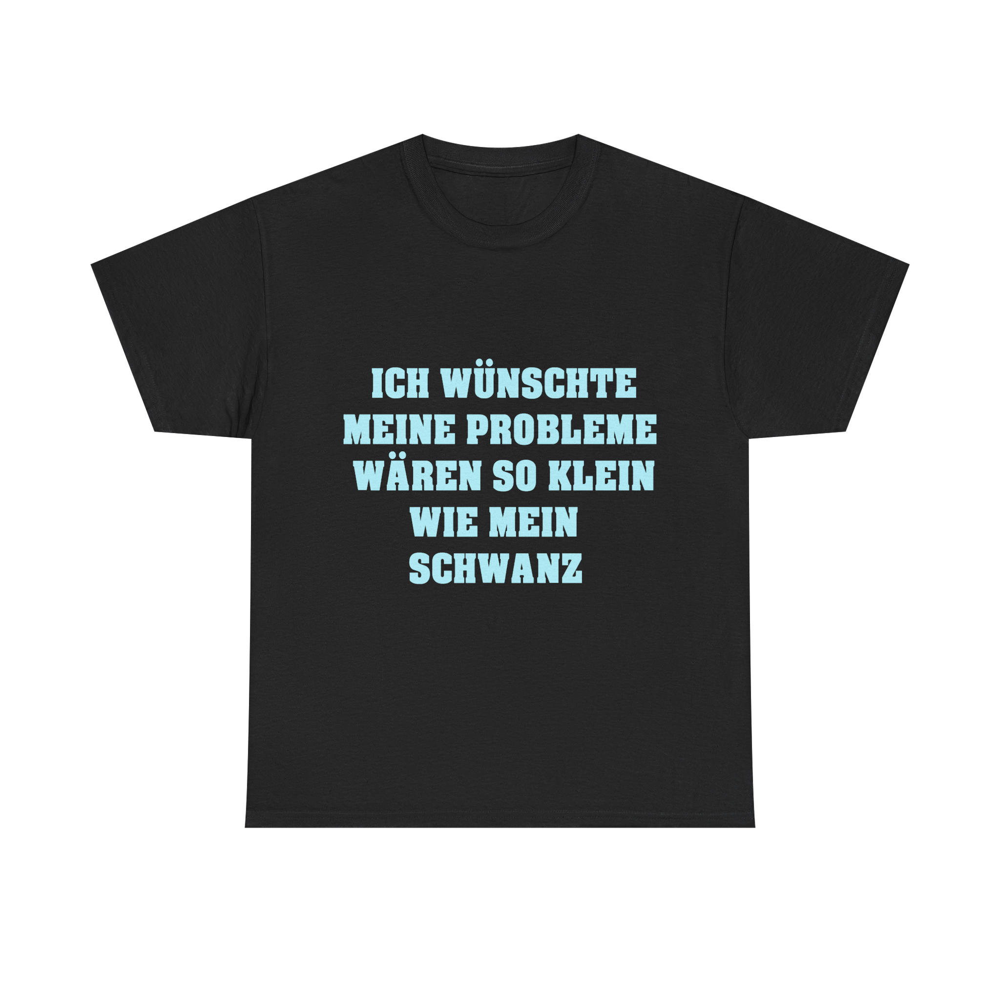 Ich wünschte meine Probleme wären so klein wie mein Schwanz - T-Shirt